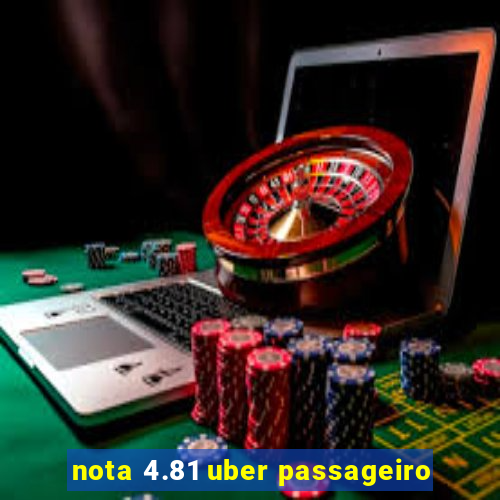 nota 4.81 uber passageiro